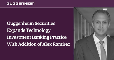 Guggenheim Securities Expands Technology Investment Banking Practice with Addition of Alex Ramirez